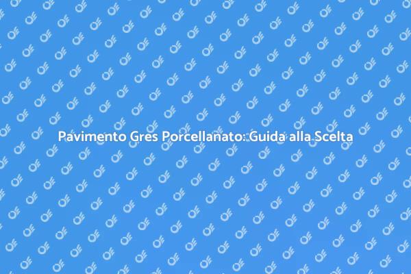 Scegli il Gres Porcellanato Perfetto