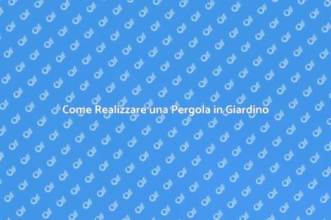 Costruire una Pergola in Giardino