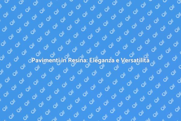 Pavimenti in Resina: Stile e Funzionalità