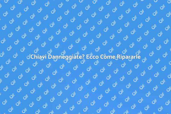 Riparazione Chiavi: Consigli Utili