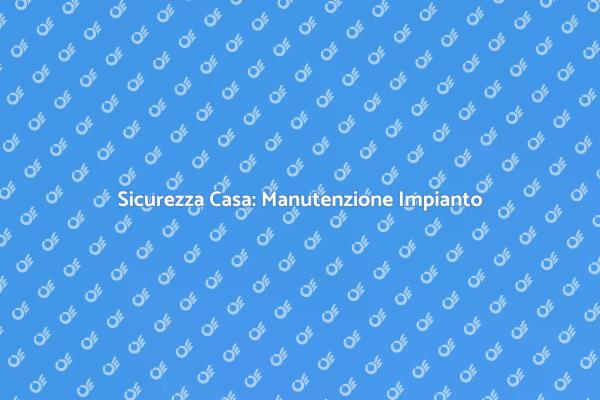 Manutenzione Impianto: Investi nella Sicurezza