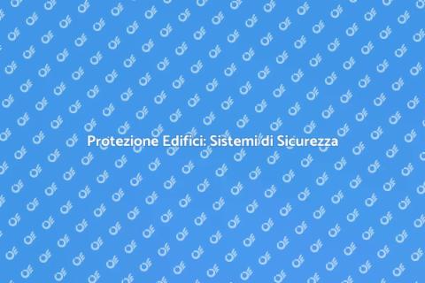 Sicurezza Edifici: Proteggi la Tua Casa