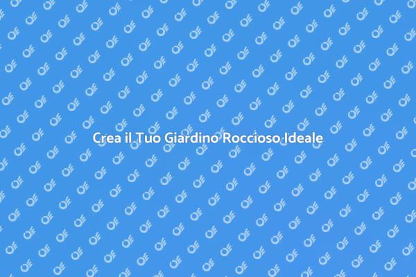 Guida alla Creazione di un Giardino Roccioso