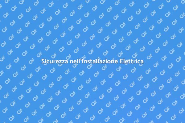 Installazione Elettrica: Sicurezza Prima di Tutto