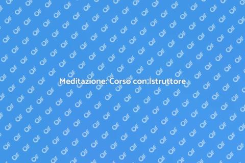 Corso di Meditazione con Istruttore