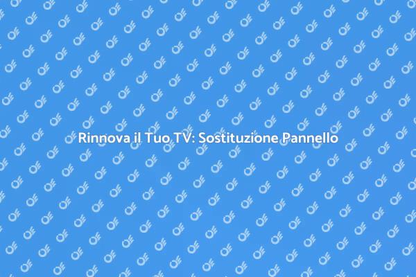 Sostituzione Pannello TV: Riscopri il Cinema