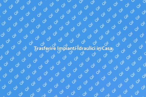 Spostare Impianti Idraulici: Guida Pratica