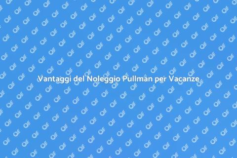 Noleggiare un Pullman per la Vacanza