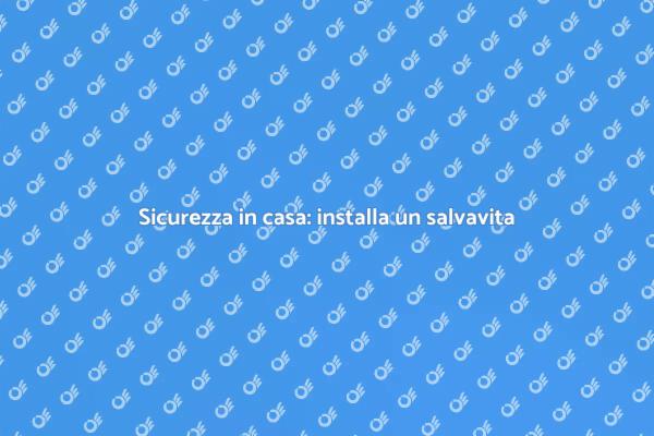 Proteggi la tua casa con un salvavita