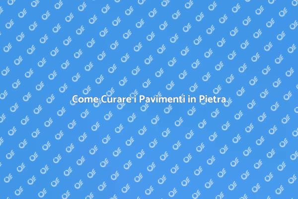 Manutenzione Efficace dei Pavimenti in Pietra