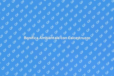 Calcestruzzo per Bonifica Ambientale