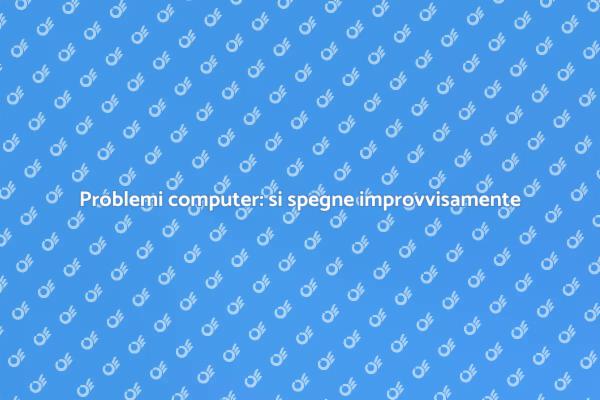 Cosa fare se il computer si spegne