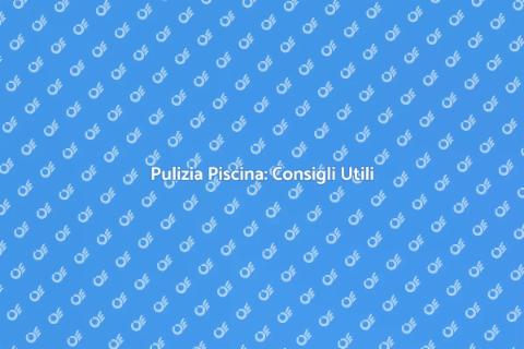 Manutenzione Piscina: Guida Essenziale