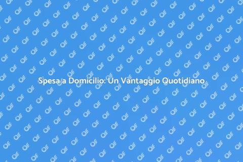 Spesa a Domicilio: La Nuova Comodità