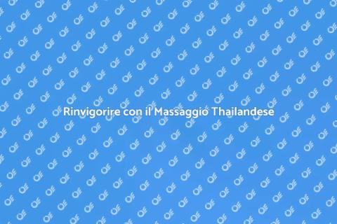 Massaggio Thailandese per Rinvigorire