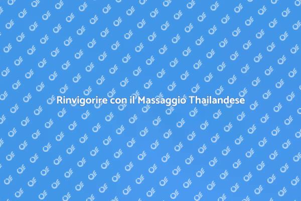 Rinvigorimento attraverso il Massaggio Thai