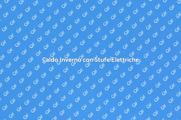 Riscalda la tua Casa con Stufe Elettriche