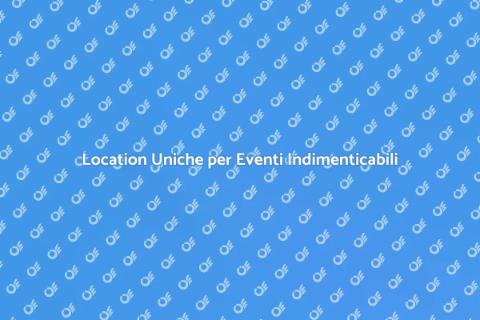 Noleggiare una Location Unica per Eventi