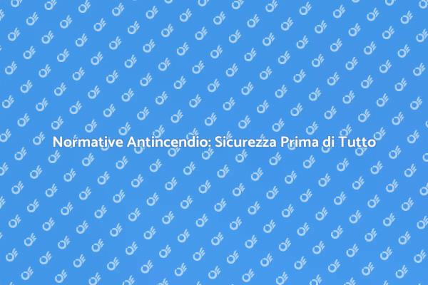 Normative Antincendio: Proteggi la Tua Casa