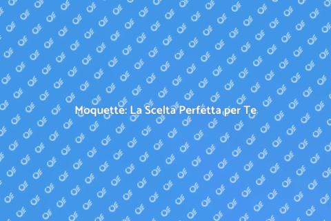Acquistare Moquette: Comfort e Stile
