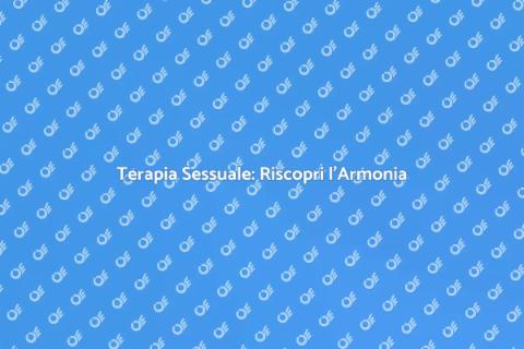 Terapia Sessuale: Soluzioni Efficaci