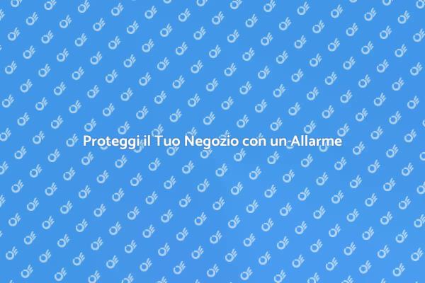Allarmi per Negozi: La Sicurezza Necessaria