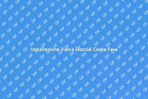 Vasca Doccia Combinata: Guida Installazione