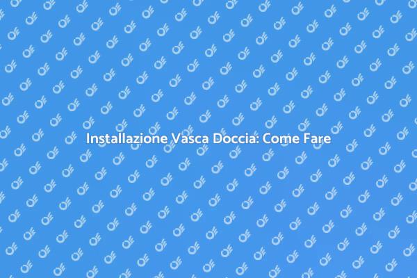 Come Installare una Vasca Doccia Combinata