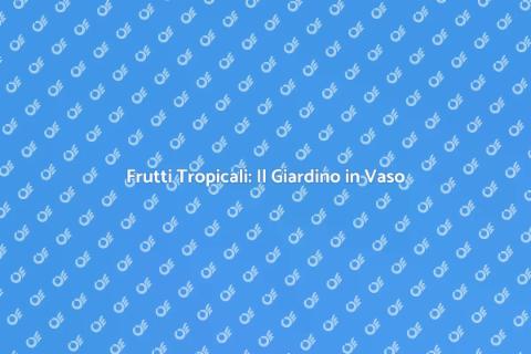 Giardino di Frutta Tropicale in Vaso