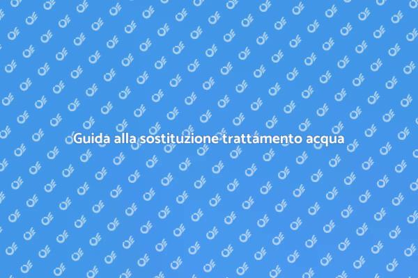 Come sostituire un sistema di trattamento