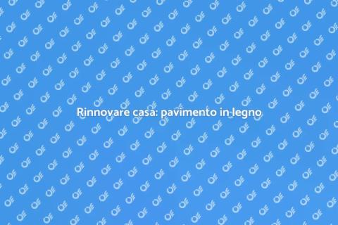 Pavimento in legno: mettere o sostituire