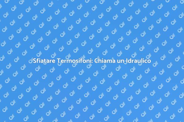 Perché Chiamare un Idraulico per Sfiatare