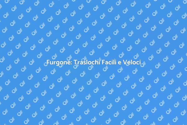 Furgone: Pratico per Ogni Trasferimento