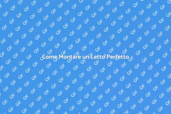 Montare il Letto: Passaggi Fondamentali