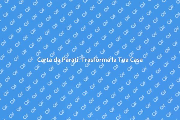 Carta da Parati: Il Tuo Stile in Casa