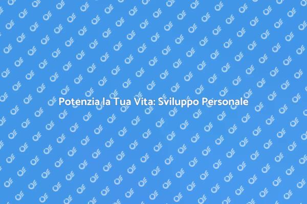 Migliora la Tua Vita con Sviluppo Personale
