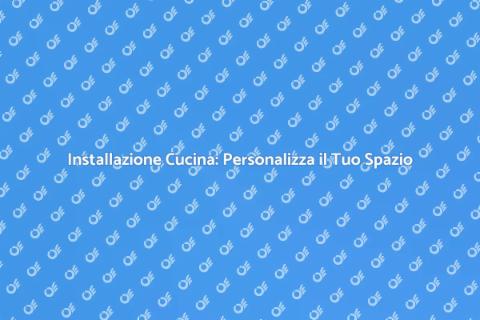 Cucina su Misura: Guida all'Installazione