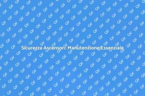 Manutenzione Ascensori: Sicurezza Primaria