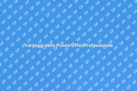 Pulizia Professionale Uffici: Vantaggi