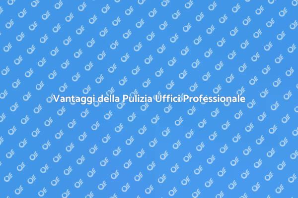 Pulizia Uffici: Un Investimento Necessario