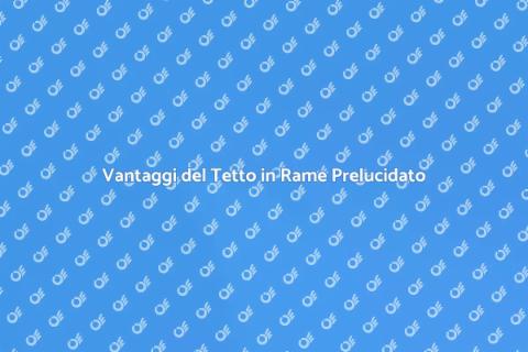 Tetto in Rame Prelucidato: Guida