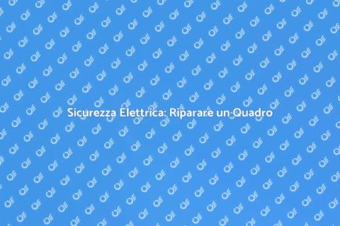 Sostituire o Riparare un Quadro Elettrico