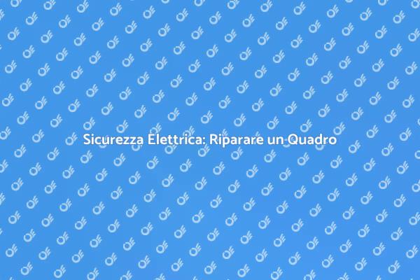 Sostituzione e Riparazione Quadro Elettrico