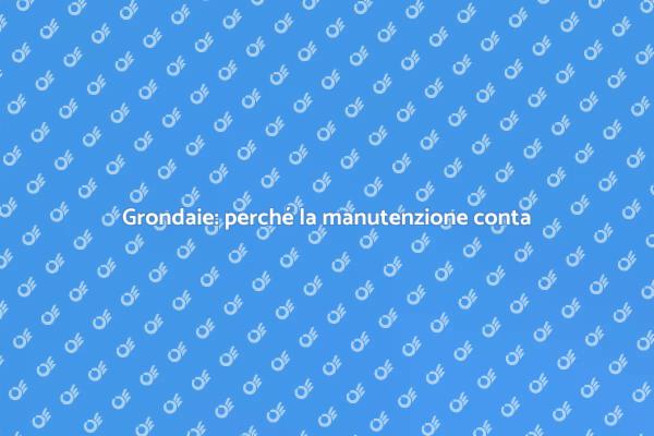 Manutenzione grondaie: proteggi la tua casa