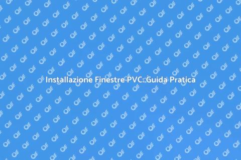Finestre in PVC: Guida all'Installazione