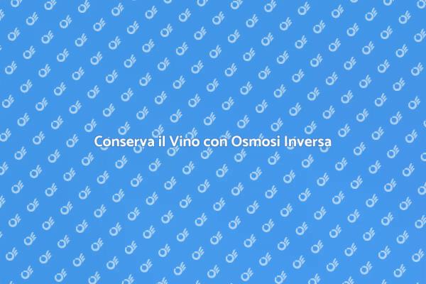 Vino Perfetto con Osmosi Inversa