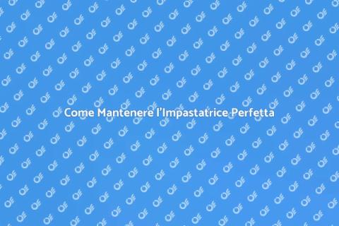 Manutenzione Impastatrice: Guida Pratica