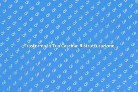 Ristrutturare una Cascina: Guida Pratica