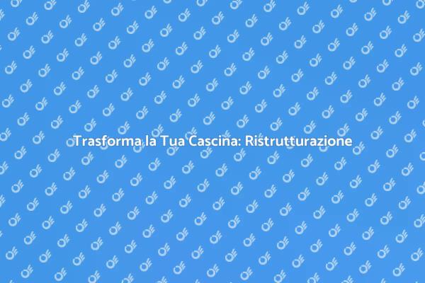Ristrutturazione della Cascina: Come Iniziare