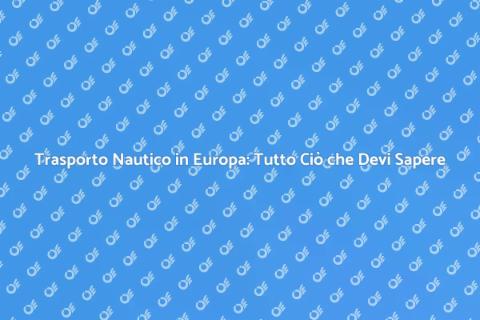 Trasporto Barche in Europa: Guida Essenziale